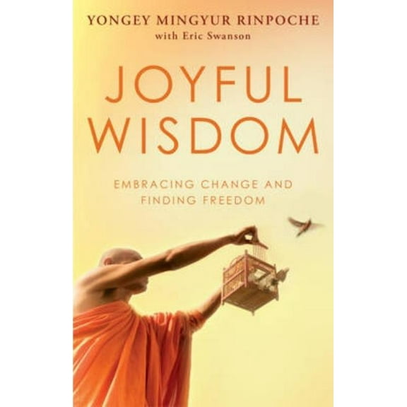 Joyful Wisdom: Embracing Change and Finding Freedom. Yongey Mingyur Rinpoche with Eric Swanson, (Paperback)
