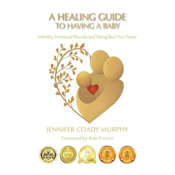 A Healing Guide to having a Baby: Infertility, Emotional Wounds and Taking Back Your Power, (Hardcover)