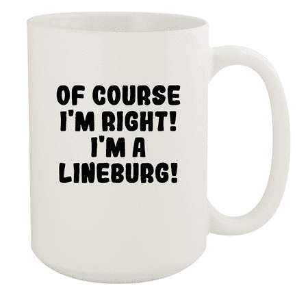 

Of Course I m Right! I m A Lineburg! - Ceramic 15oz White Mug White