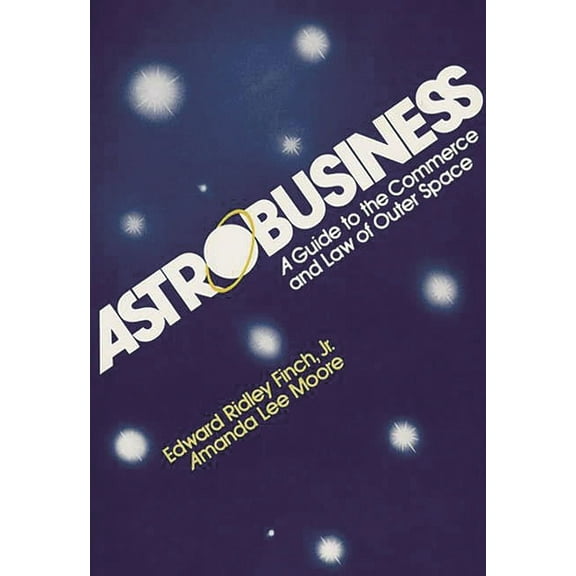 Astrobusiness: A Guide to Commerce and Law of Outer Space, (Hardcover)