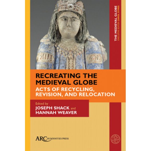 Recreating the Medieval Globe: Acts of Recycling, Revision, and Relocation (The Medieval Globe Books)