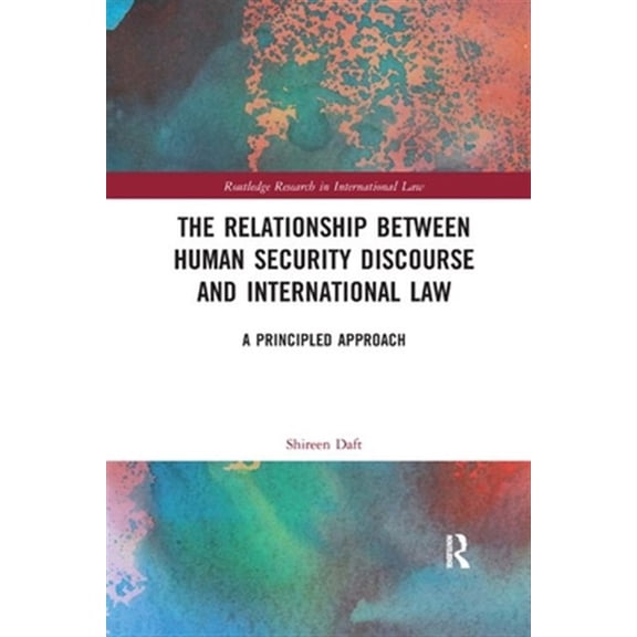 Pre-Owned Routledge Research in International Law The Relationship between Human Security Discourse and International Law: A Principled Approach, (Paperback)