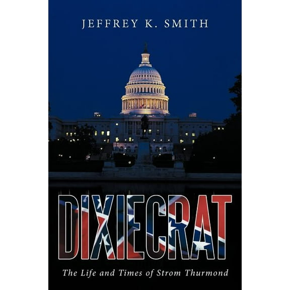 Dixiecrat: The Life and Times of Strom Thurmond (Paperback)