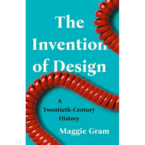The Invention of Design: A Twentieth-Century History, (Hardcover)