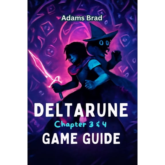 Deltarune Chapter 3 & 4 Game Guide: Expert Strategies, Boss Battle Tactics, Secret Locations, and Unlockable Content, (Paperback)