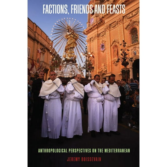 Factions, Friends and Feasts: Anthropological Perspectives on the Mediterranean, (Hardcover)