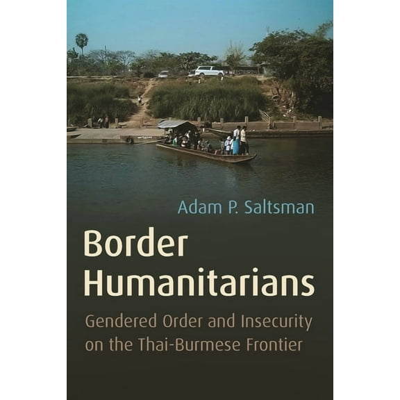 Syracuse Studies in Geography Border Humanitarians: Gendered Order and Insecurity on the Thai-Burmese Frontier, (Paperback)