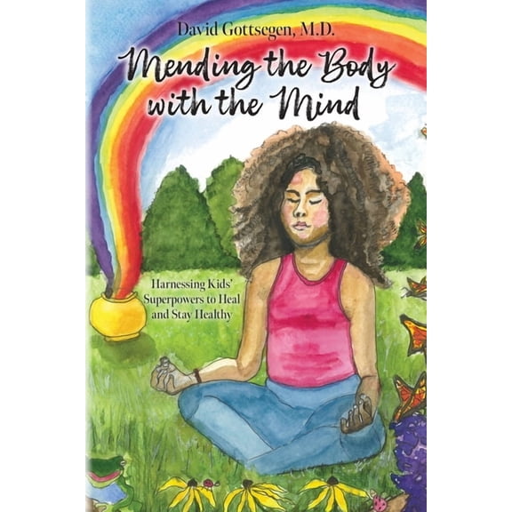 Mending the Body with the Mind: Harnessing Kids' Superpowers to Heal and Stay Healthy, (Paperback)