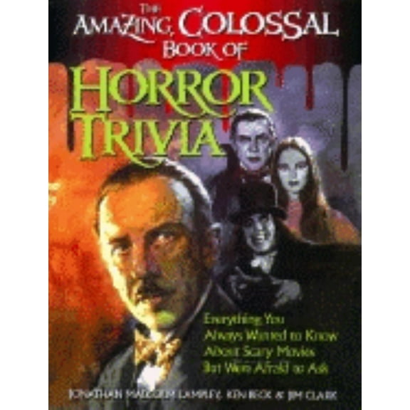 The Amazing, Colossal Book of Horror Trivia: Everything You Always Wanted to Know about Scary Movies But Were Afraid to , (Paperback)