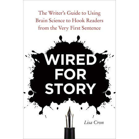 Wired for Story : The Writer's Guide to Using Brain Science to Hook Readers from the Very First