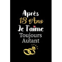 Après 13 ans je t'aime toujours autant carnet de note: Idée valentin cadeau amour et cadeau romantique pour lui copain ami partenaire ou mari, cadeaux amoureux saint valentin mariage anniversaire homm