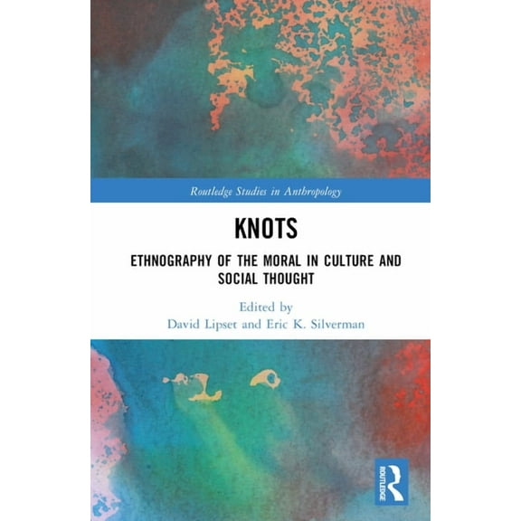 Routledge Studies in Anthropology Knots: Ethnography of the Moral in Culture and Social Thought, (Hardcover)