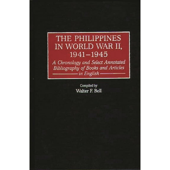 Bibliographies and Indexes in Military S The Philippines in World War II, 1941-1945: A Chronology and Select Annotated Bibliography of Books and Articles in Engl, Book 12, (Hardcover)