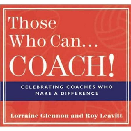 Those Who Can. . . Coach!: Celebrating Coaches Who Make a Difference