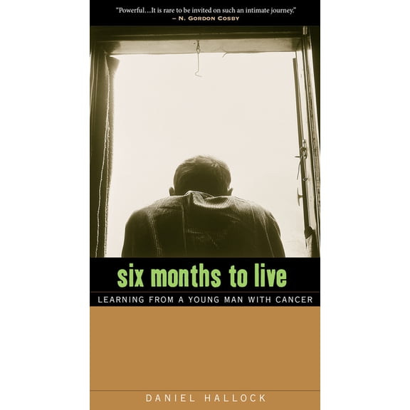 Six Months to Live: Learning from a Young Man with Cancer, (Paperback)
