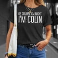 thumbnail image 4 of Of Course Im Right Im Colin Personalized Name TShirt, 4 of 6