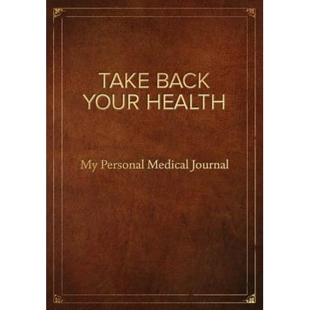 Take Back Your Health : My Personal Medical