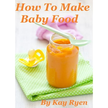 How To Make Baby Food - eBook (Best Way To Make Baby Food)