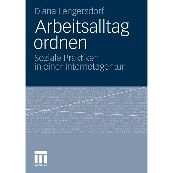 Arbeitsalltag Ordnen: Soziale Praktiken in Einer Internetagentur, (Paperback)