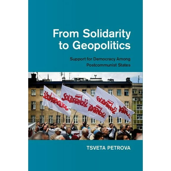 From Solidarity to Geopolitics: Support for Democracy Among Postcommunist States, (Hardcover)