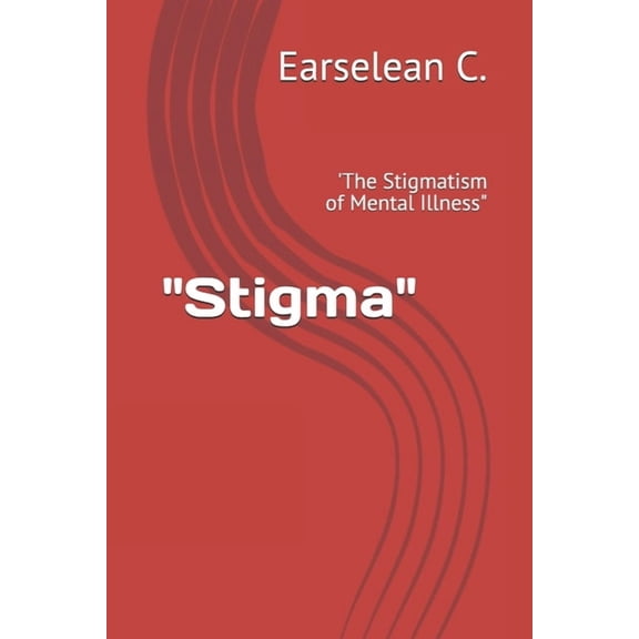 "Stigma" : 'The Stigmatism of Mental Illness" (Paperback)
