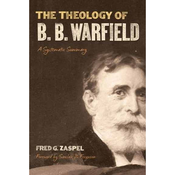 The Theology of B. B. Warfield: A Systematic Summary, (Paperback)
