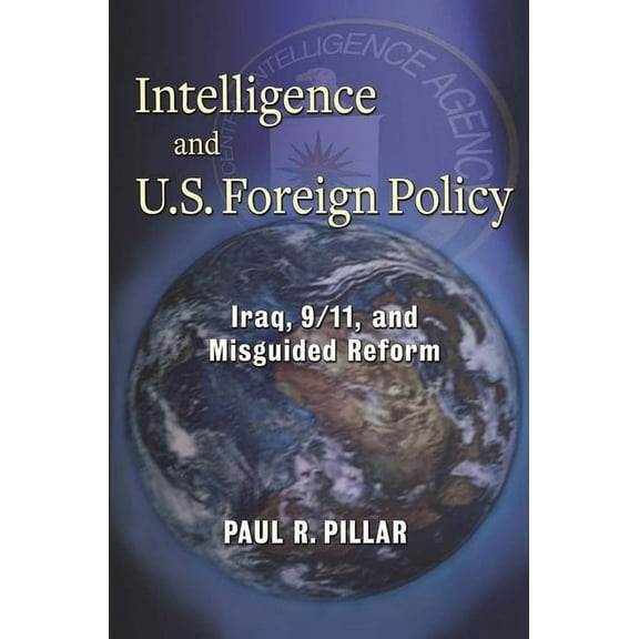 Intelligence and U.S. Foreign Policy: Iraq, 9/11, and Misguided Reform, (Hardcover)