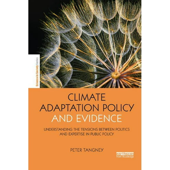 Earthscan Science in Society Climate Adaptation Policy and Evidence: Understanding the Tensions Between Politics and Expertise in Public Policy, (Paperback)