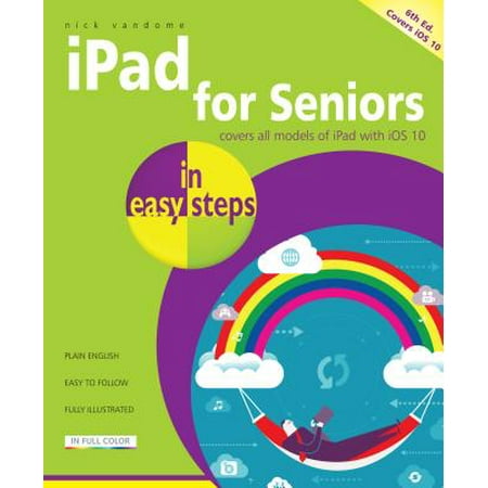 iPad for Seniors in Easy Steps : Covers IOS 10
