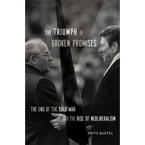 The Triumph of Broken Promises: The End of the Cold War and the Rise of Neoliberalism, (Hardcover)