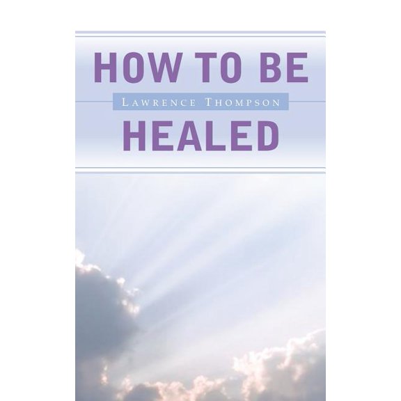 How To Be Healed, (Paperback)