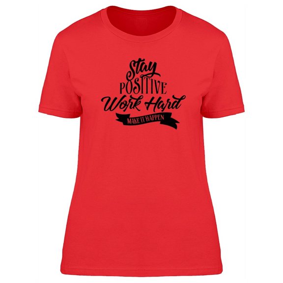 Stay Positive Make It Happen T-Shirt Women -Image by Shutterstock, Female Large