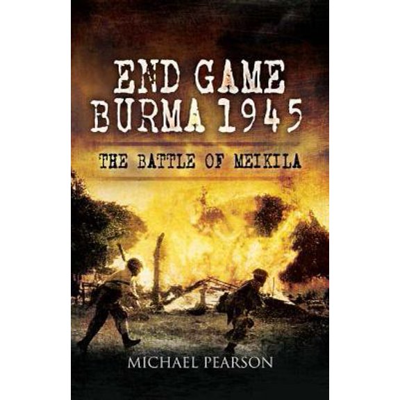 Pre-Owned End Game Burma 1945: Slim's Masterstroke at Meikila (Hardcover) 1848841140 9781848841147