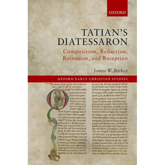 Oxford Early Christian Studies Tatian's Diatessaron: Composition, Redaction, Recension, and Reception, (Hardcover)