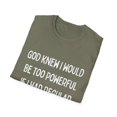 thumbnail image 4 of Motivational Saying God Knew I would be too Powerful Gag Novelty Women Men Sayings Instrovert Sassy Sarcasm Pun Unisex Softstyle T-Shirt, 4 of 4