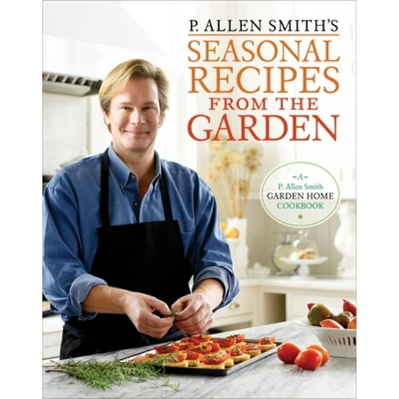 Pre-Owned P. Allen Smith's Seasonal Recipes from the Garden: A Garden Home Cookbook (Hardcover 9780307351081) by P Allen Smith