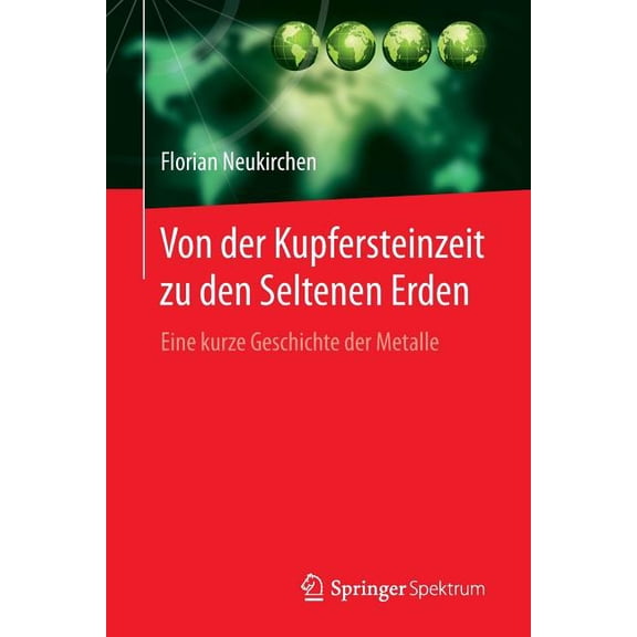 Von Der Kupfersteinzeit Zu Den Seltenen Erden: Eine Kurze Geschichte Der Metalle, (Paperback)