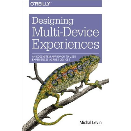 Designing Multi-Device Experiences: An Ecosystem Approach to User Experiences Across Devices [Paperback - Used]