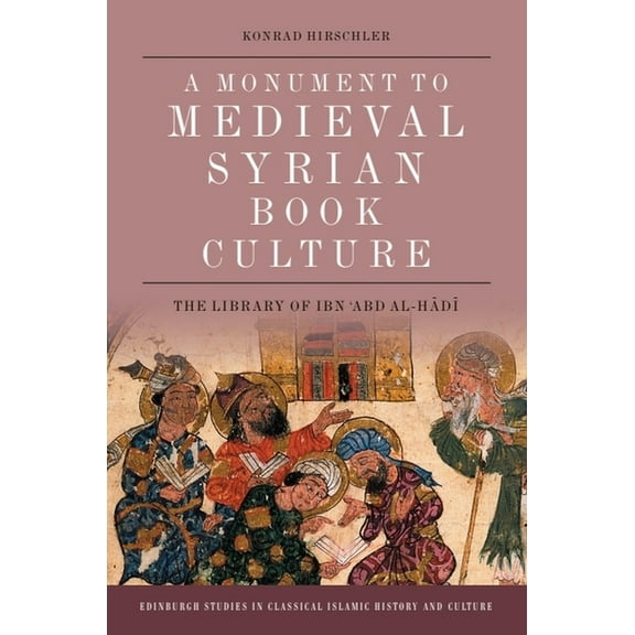 Edinburgh Studies in Classical Islamic H A Monument to Medieval Syrian Book Culture: The Library of Ibn ʿabd Al-Hādī, (Paperback)