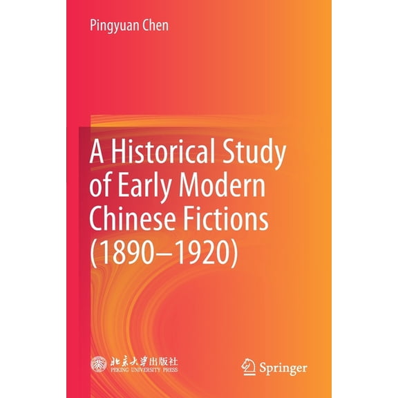 A Historical Study of Early Modern Chinese Fictions (1890--1920), (Paperback)
