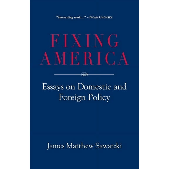 Fixing America: Essays on Domestic and Foreign Policy, (Paperback)