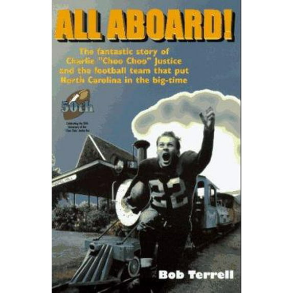 Pre-Owned All Aboard!: The Fantastic Story of Charlie Choo Choo Justice and the Football Team That Put North Carolina in the Big-Time (Paperback) 1566640946 9781566640947