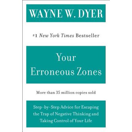 Your Erroneous Zones : Step-By-Step Advice for Escaping the Trap of Negative Thinking and Taking Control of Your (Best Advice For High School Freshman)