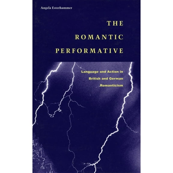The Romantic Performative: Language and Action in British and German Romanticism, (Hardcover)