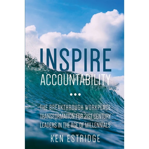Inspire Accountability: The Breakthrough Workplace Transformation for 21st Century Leaders in the Age of Millennials, (Paperback)