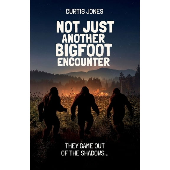 Not Just Another Bigfoot Encounter, They came out of the shadows..., (Paperback)