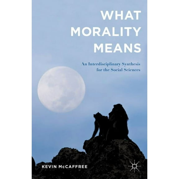 What Morality Means: An Interdisciplinary Synthesis for the Social Sciences, (Hardcover)