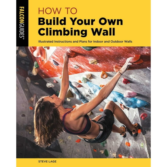 How to Climb How to Build Your Own Climbing Wall, (Paperback)