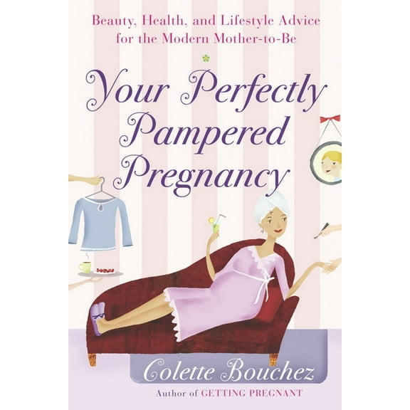 Your Perfectly Pampered Pregnancy: Beauty, Health, and Lifestyle Advice for the Modern Mother-To-Be, (Paperback)