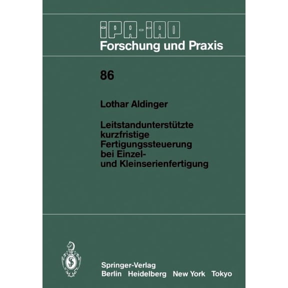 IPA-Iao - Forschung Und Praxis Leitstandunterstützte Kurzfristige Fertigungssteuerung Bei Einzel- Und Kleinserienfertigung, Book 86, (Paperback)